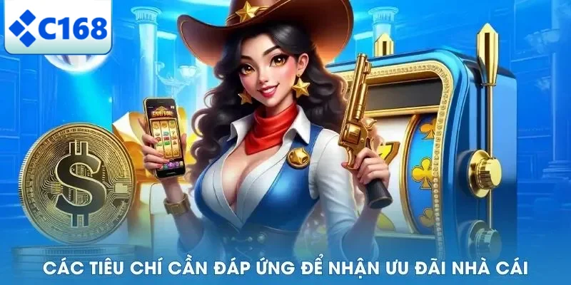 Các tiêu chí cần đáp ứng để nhận ưu đãi nhà cái