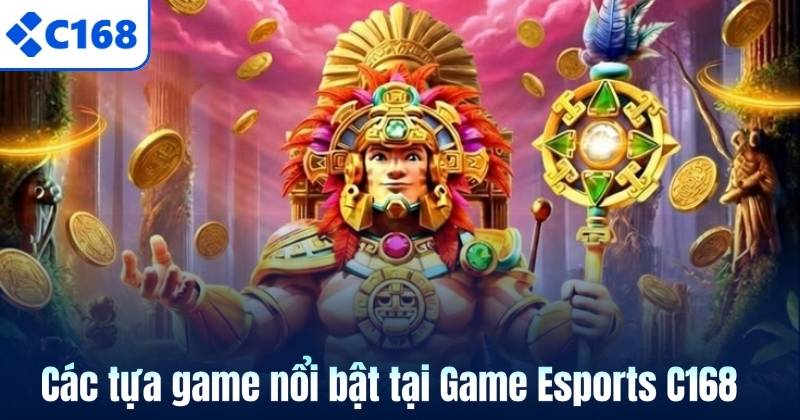 Các tựa game nổi bật tại Game Esports C168
