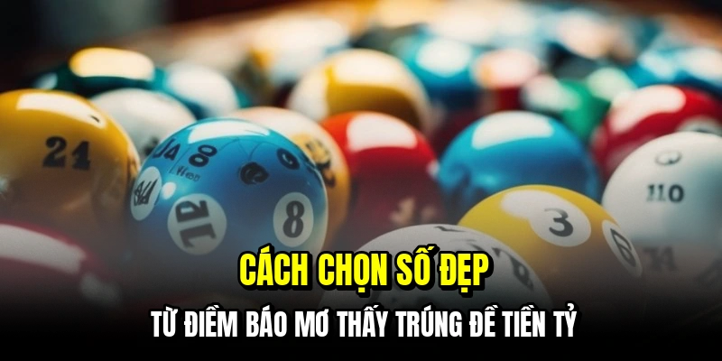Cách chọn số đẹp từ điềm báo mơ thấy trúng đề tiền tỷ