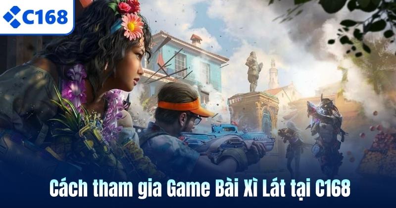 Cách tham gia Game Bài Xì Lát tại C168