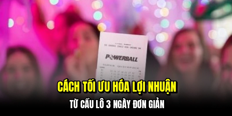 Cầu Lô 3 Ngày - Cách Soi Cầu Đỉnh Cao Hốt Bạc Tỷ Cùng C168 6 Cách tối ưu hóa lợi nhuận từ cầu lô 3 ngày đơn giản
