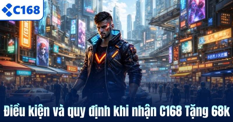 Điều kiện và quy định khi nhận C168 Tặng 68k