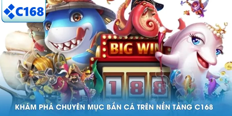 Khám phá chuyên mục bắn cá trên nền tảng C168