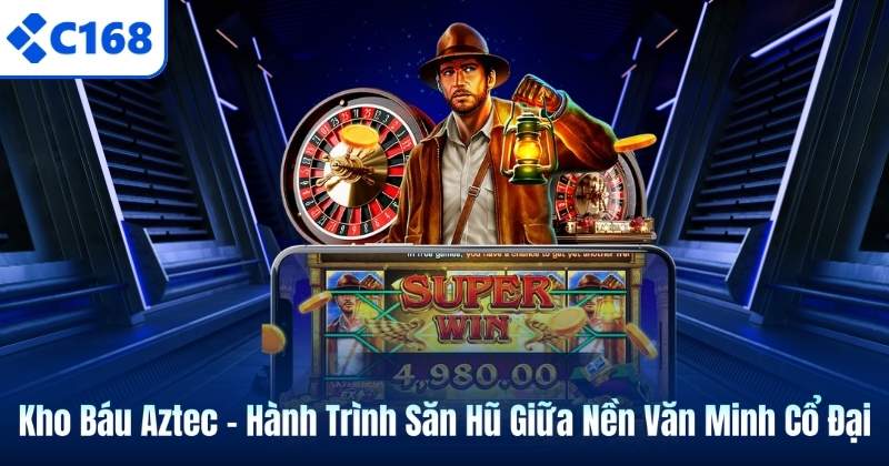 Kho Báu Aztec – Hành Trình Săn Hũ Giữa Nền Văn Minh Cổ Đại