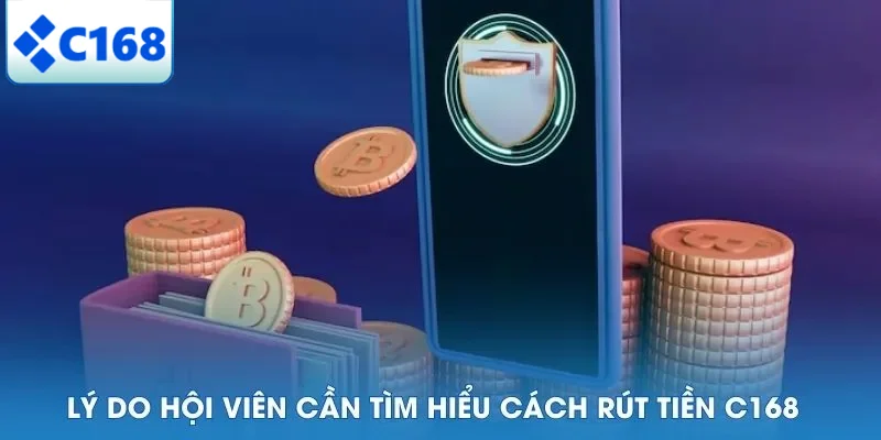 Lý do hội viên cần tìm hiểu cách rút tiền C168