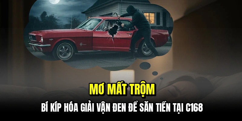 Mơ Mất Trộm - Cách Thức Săn Tiền Từ Vận Hạn Đen Đủi Tại C168 6 Mơ mất trộm - Bí kíp hóa giải vận đen để săn tiền tại C168