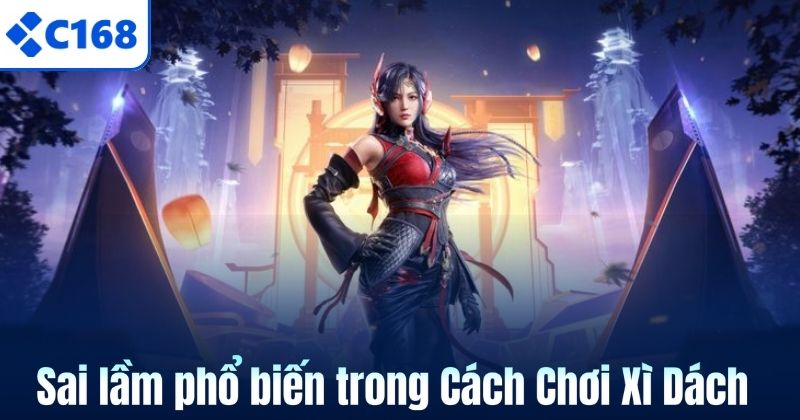 Sai lầm phổ biến trong Cách Chơi Xì Dách