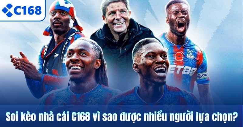 Soi kèo nhà cái C168 vì sao được nhiều người lựa chọn?