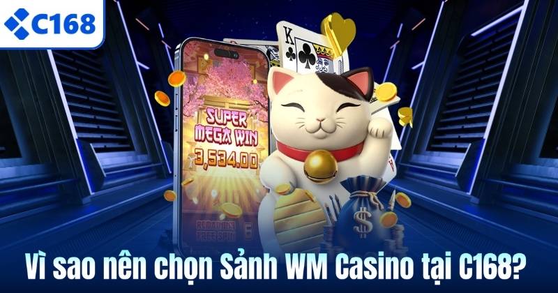 Vì sao nên chọn Sảnh WM Casino tại C168?